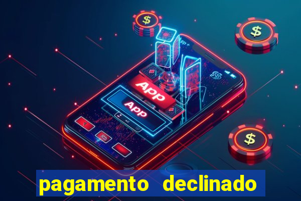 pagamento declinado o que significa